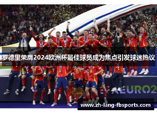 罗德里荣膺2024欧洲杯最佳球员成为焦点引发球迷热议