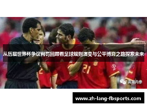从历届世界杯争议判罚回顾看足球规则演变与公平博弈之路探索未来
